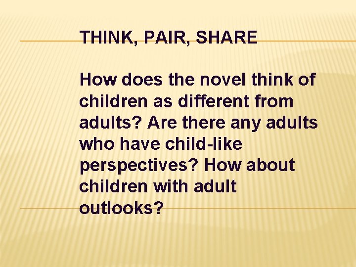 THINK, PAIR, SHARE How does the novel think of children as different from adults? THINK, PAIR, SHARE How does the novel think of children as different from adults?