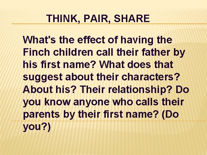 THINK, PAIR, SHARE What's the effect of having the Finch children call their father THINK, PAIR, SHARE What's the effect of having the Finch children call their father