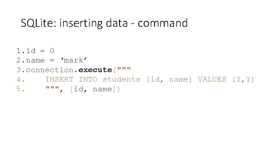 SQLite: inserting data - command 1. id = 0 2. name = ‘mark’ 3.