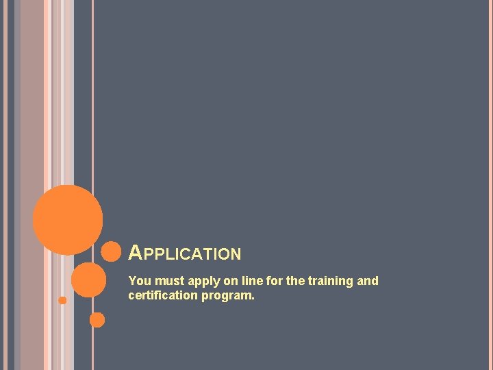 APPLICATION You must apply on line for the training and certification program. 