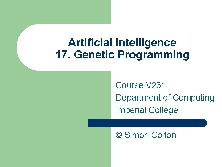Artificial Intelligence 17. Genetic Programming Course V 231 Department of Computing Imperial College ©