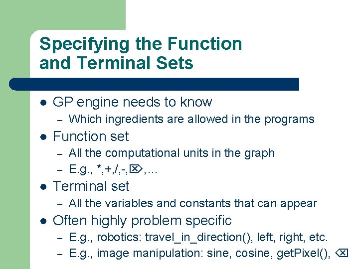 Specifying the Function and Terminal Sets l GP engine needs to know – l