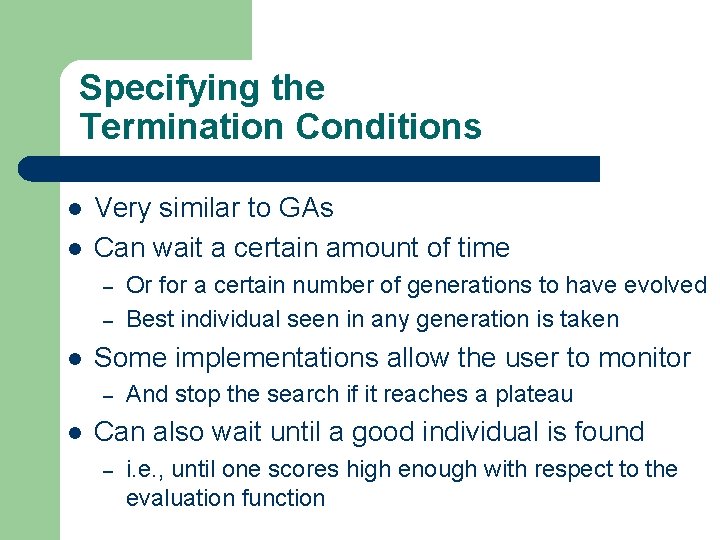 Specifying the Termination Conditions l l Very similar to GAs Can wait a certain