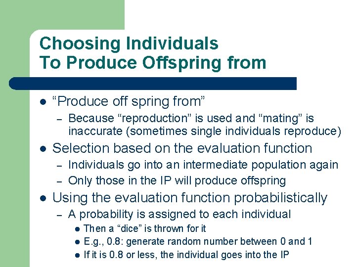 Choosing Individuals To Produce Offspring from l “Produce off spring from” – l Selection
