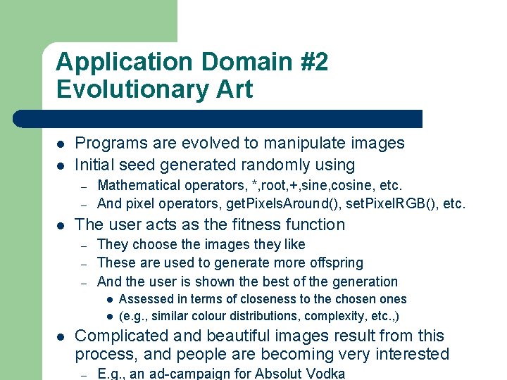 Application Domain #2 Evolutionary Art l l Programs are evolved to manipulate images Initial