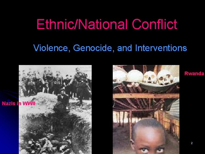 Ethnic/National Conflict Violence, Genocide, and Interventions Rwanda Nazis in WWII 2 