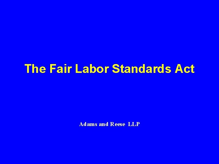 The Fair Labor Standards Act Adams and Reese LLP 
