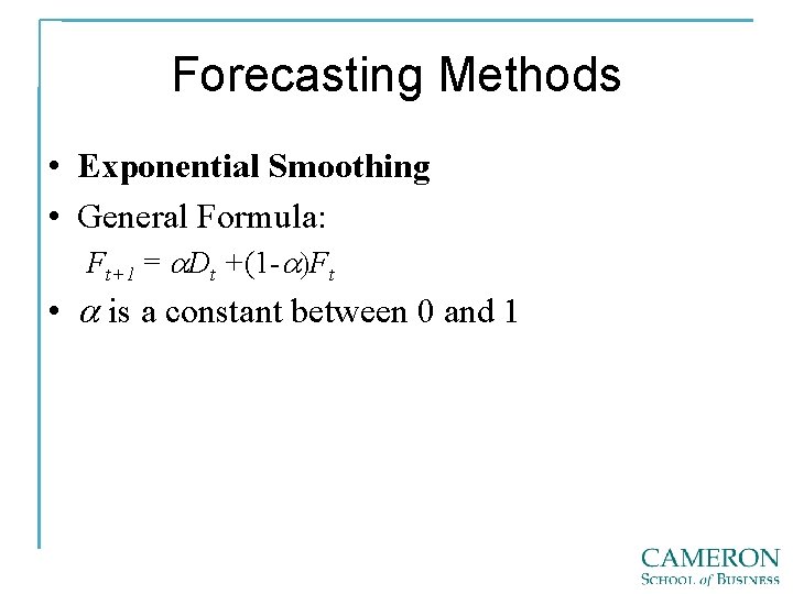 Forecasting Methods • Exponential Smoothing • General Formula: Ft+1 = a. Dt +(1 -a)Ft