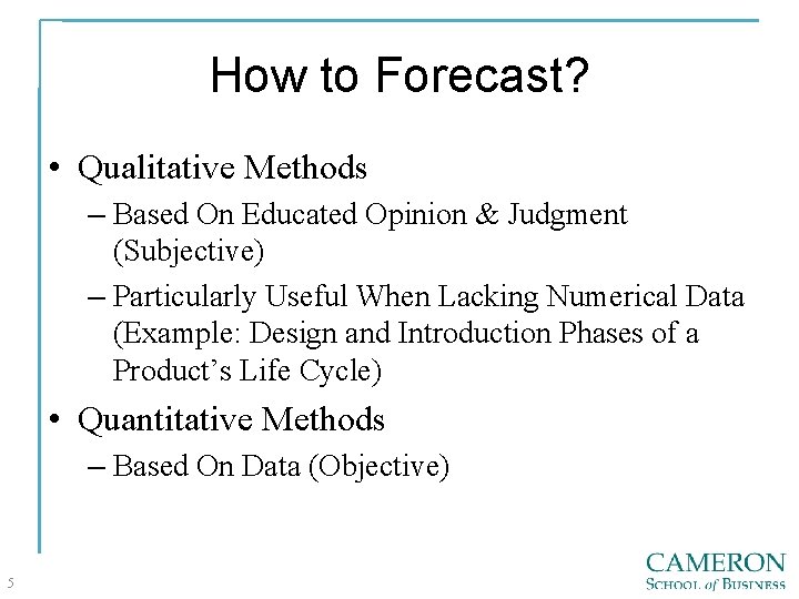 How to Forecast? • Qualitative Methods – Based On Educated Opinion & Judgment (Subjective)