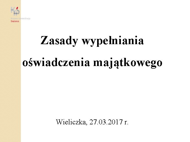 Zasady wypełniania oświadczenia majątkowego Wieliczka, 27. 03. 2017 r. 