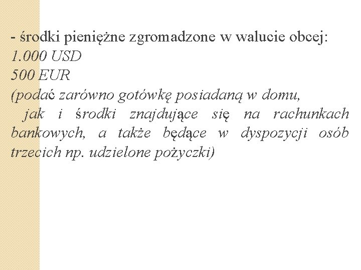 - środki pieniężne zgromadzone w walucie obcej: 1. 000 USD 500 EUR (podać zarówno