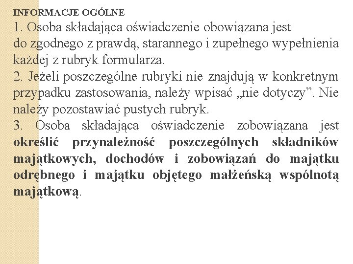 INFORMACJE OGÓLNE 1. Osoba składająca oświadczenie obowiązana jest do zgodnego z prawdą, starannego i