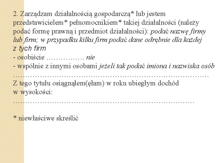 2. Zarządzam działalnością gospodarczą* lub jestem przedstawicielem* pełnomocnikiem* takiej działalności (należy podać formę prawną