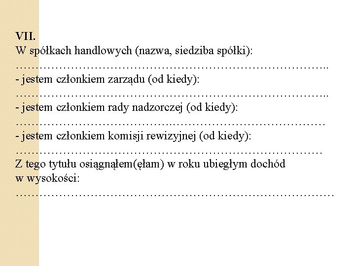 VII. W spółkach handlowych (nazwa, siedziba spółki): …………………………………. . - jestem członkiem zarządu (od