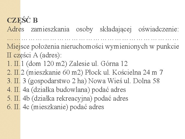 CZĘŚĆ B Adres zamieszkania osoby składającej oświadczenie: ……………………………… Miejsce położenia nieruchomości wymienionych w punkcie