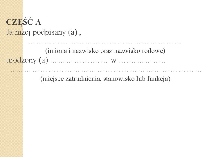 CZĘŚĆ A Ja niżej podpisany (a) , ………………………… (imiona i nazwisko oraz nazwisko rodowe)
