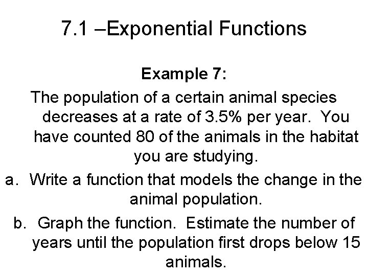 7. 1 –Exponential Functions Example 7: The population of a certain animal species decreases