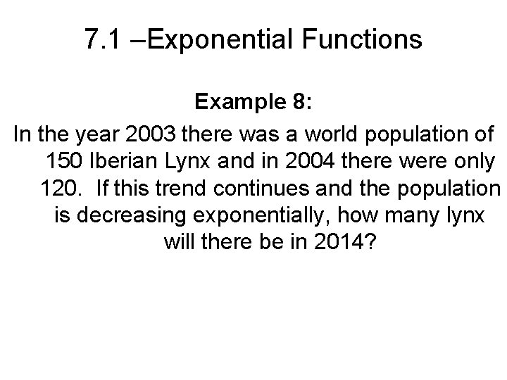 7. 1 –Exponential Functions Example 8: In the year 2003 there was a world