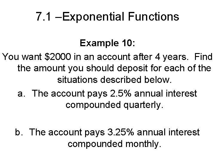 7. 1 –Exponential Functions Example 10: You want $2000 in an account after 4