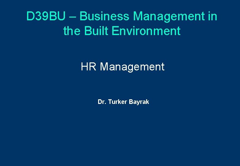 D 39 BU – Business Management in the Built Environment HR Management Dr. Turker