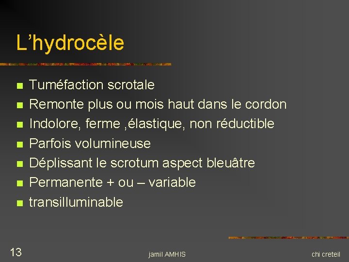 L’hydrocèle n n n n 13 Tuméfaction scrotale Remonte plus ou mois haut dans L’hydrocèle n n n n 13 Tuméfaction scrotale Remonte plus ou mois haut dans