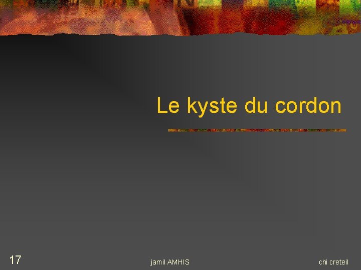 Le kyste du cordon 17 jamil AMHIS chi creteil Le kyste du cordon 17 jamil AMHIS chi creteil
