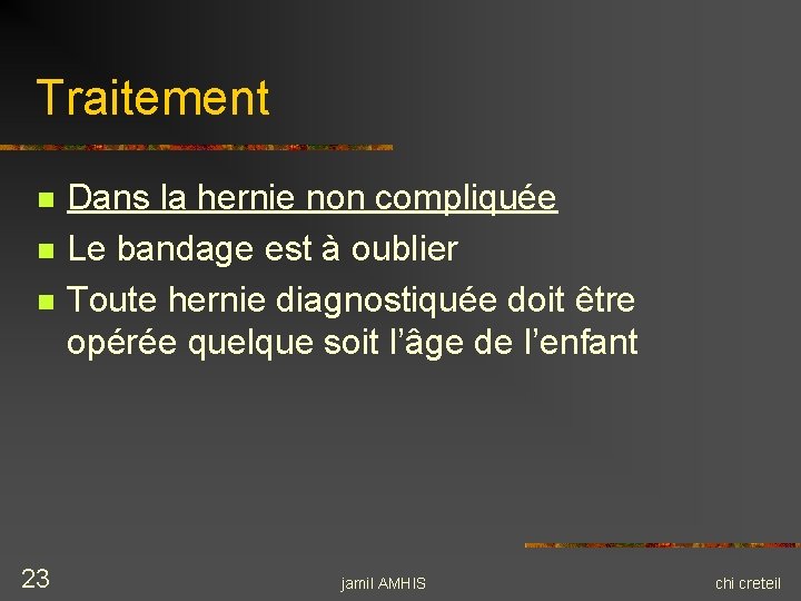 Traitement n n n 23 Dans la hernie non compliquée Le bandage est à Traitement n n n 23 Dans la hernie non compliquée Le bandage est à