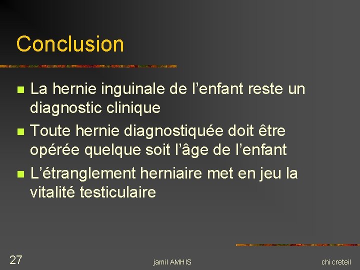 Conclusion n 27 La hernie inguinale de l’enfant reste un diagnostic clinique Toute hernie Conclusion n 27 La hernie inguinale de l’enfant reste un diagnostic clinique Toute hernie