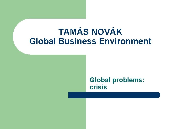 TAMÁS NOVÁK Global Business Environment Global problems: crisis 