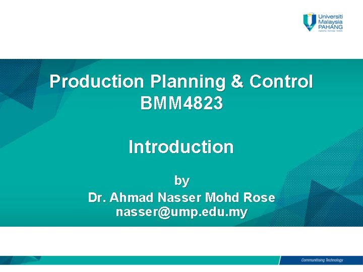 Production Planning & Control BMM 4823 Introduction by Dr. Ahmad Nasser Mohd Rose nasser@ump.