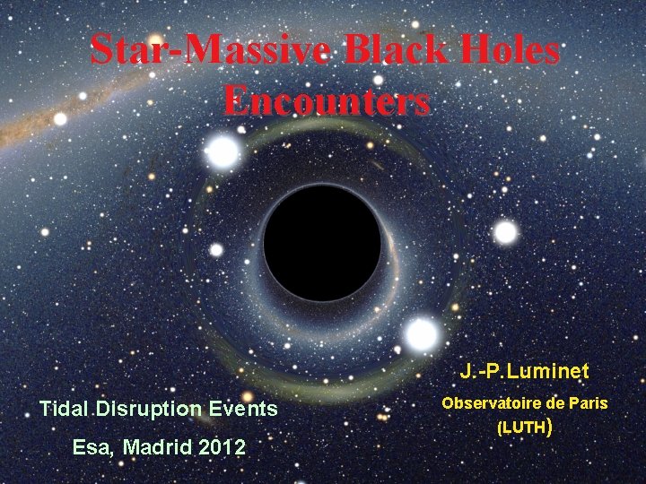 Star-Massive Black Holes Encounters J. -P. Luminet Tidal Disruption Events Esa, Madrid 2012 Observatoire