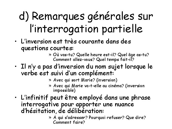 d) Remarques générales sur l’interrogation partielle • L’inversion est très courante dans des questions d) Remarques générales sur l’interrogation partielle • L’inversion est très courante dans des questions