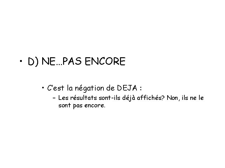 • D) NE…PAS ENCORE • C’est la négation de DEJA : – Les • D) NE…PAS ENCORE • C’est la négation de DEJA : – Les