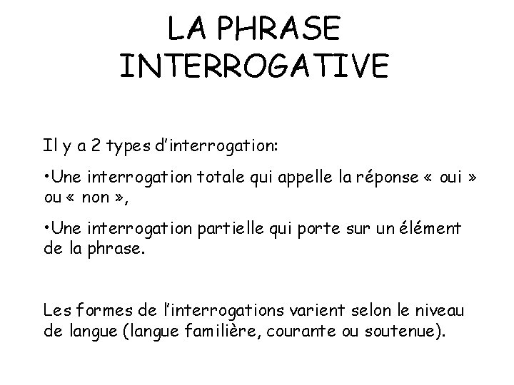 LA PHRASE INTERROGATIVE Il y a 2 types d’interrogation: • Une interrogation totale qui LA PHRASE INTERROGATIVE Il y a 2 types d’interrogation: • Une interrogation totale qui