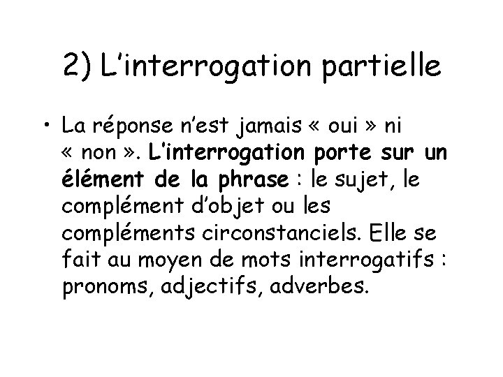 2) L’interrogation partielle • La réponse n’est jamais « oui » ni « non 2) L’interrogation partielle • La réponse n’est jamais « oui » ni « non