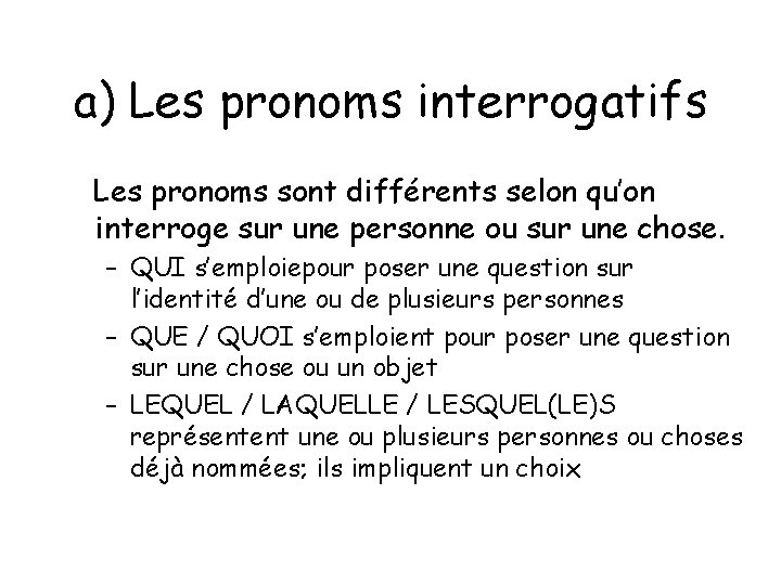 a) Les pronoms interrogatifs Les pronoms sont différents selon qu’on interroge sur une personne a) Les pronoms interrogatifs Les pronoms sont différents selon qu’on interroge sur une personne