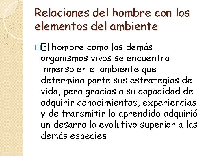 Relaciones del hombre con los elementos del ambiente �El hombre como los demás organismos