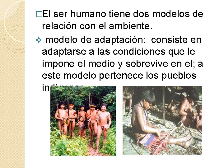 �El ser humano tiene dos modelos de relación con el ambiente. v modelo de