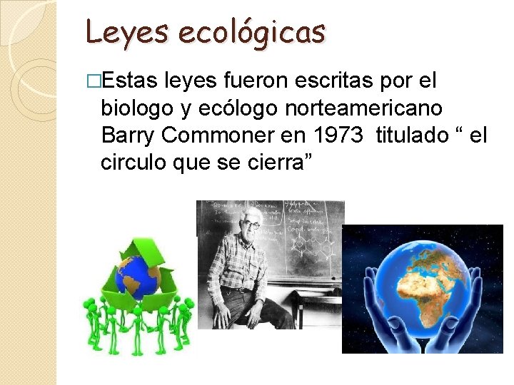 Leyes ecológicas �Estas leyes fueron escritas por el biologo y ecólogo norteamericano Barry Commoner