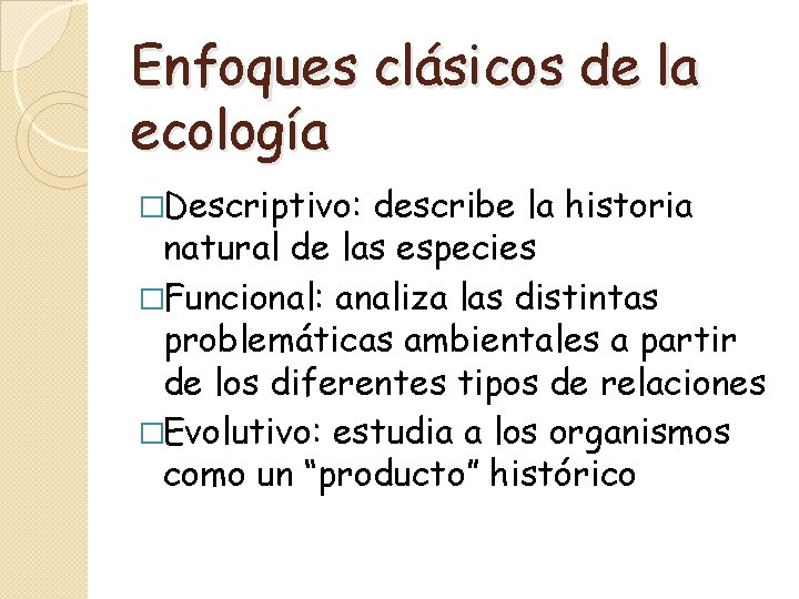 Enfoques clásicos de la ecología �Descriptivo: describe la historia natural de las especies �Funcional: