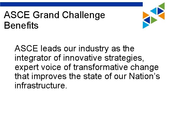 ASCE Grand Challenge Benefits ASCE leads our industry as the integrator of innovative strategies,
