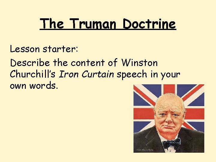 The Truman Doctrine Lesson starter: Describe the content of Winston Churchill’s Iron Curtain speech