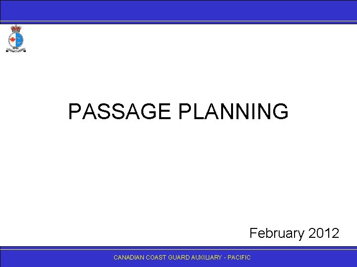 PASSAGE PLANNING February 2012 CANADIANCOASTGUARDAUXILIARY- -PACIFIC 