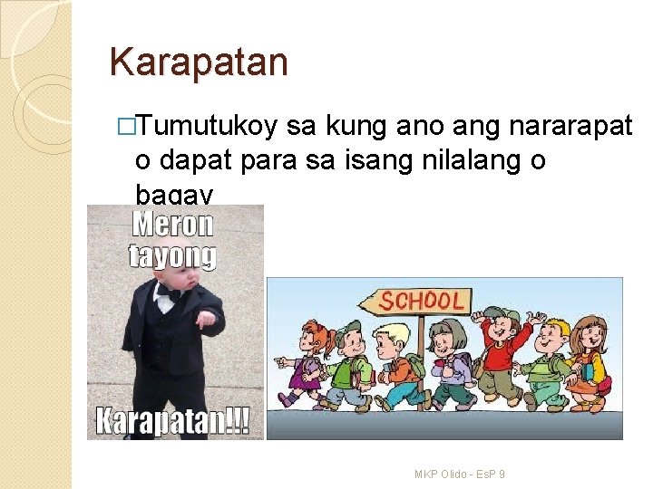 Karapatan �Tumutukoy sa kung ano ang nararapat o dapat para sa isang nilalang o