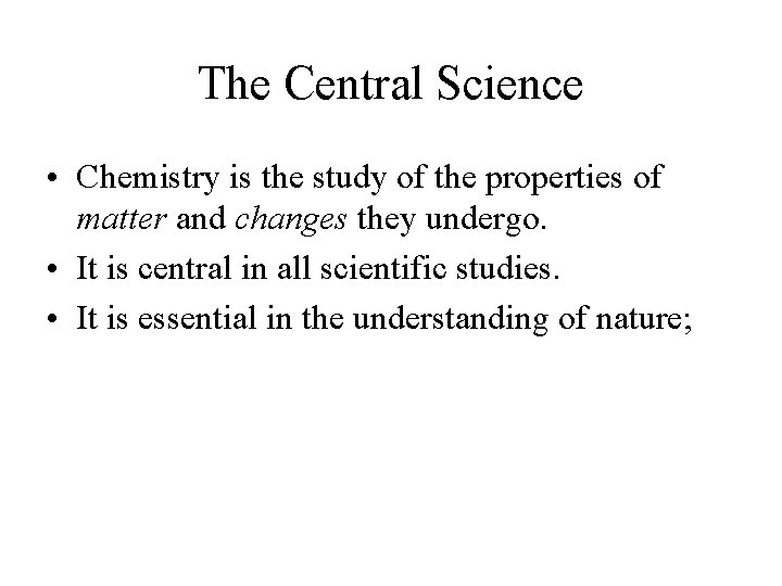The Central Science • Chemistry is the study of the properties of matter and