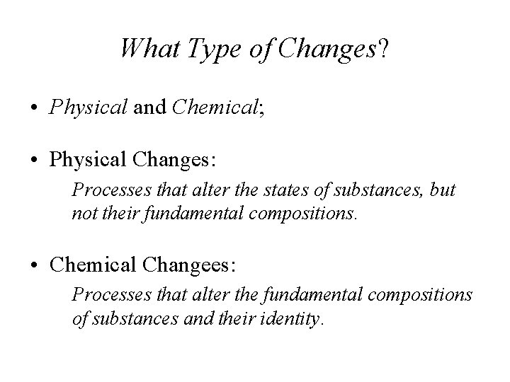 What Type of Changes? • Physical and Chemical; • Physical Changes: Processes that alter