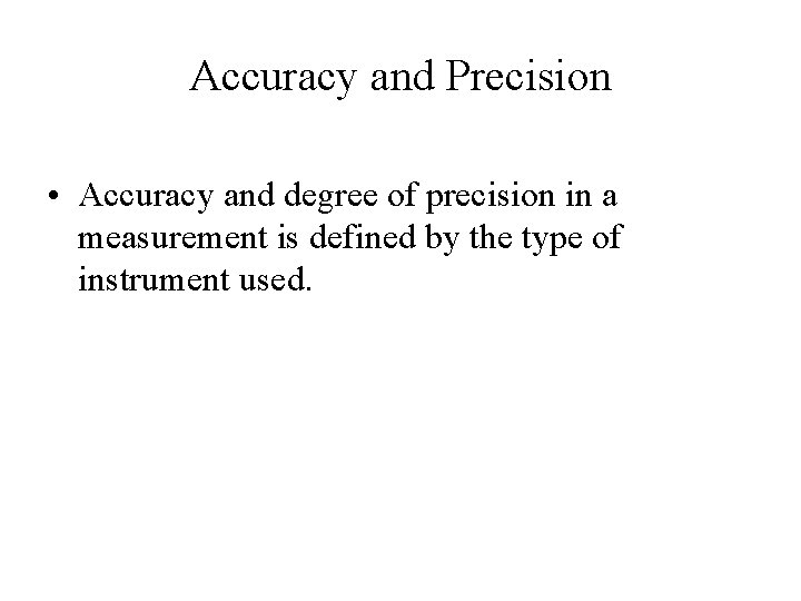 Accuracy and Precision • Accuracy and degree of precision in a measurement is defined