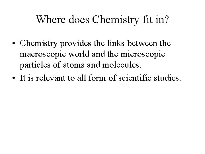 Where does Chemistry fit in? • Chemistry provides the links between the macroscopic world