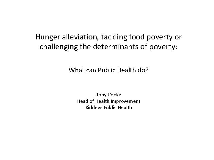 Hunger alleviation, tackling food poverty or challenging the determinants of poverty: What can Public