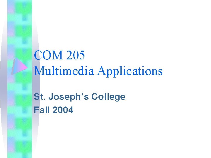 COM 205 Multimedia Applications St. Joseph’s College Fall 2004 